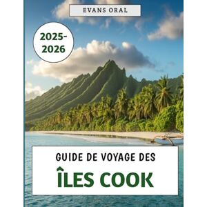 Oral, Evans Guide De Voyage Des Îles Cook 2025-2026: Votre manuel essentiel pour explorer la culture, l'aventure et le paradis au cœur du Pacifique Sud Oral, Evans Guide De Voyage Des Îles Cook 2025-2026: Votre manuel essentiel pour explorer la culture, l'aventure et le paradis au cœur du Pacifique Sud