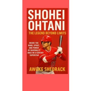 SHEDRACK, AWOKE Shohei Ohtani Biography The Legend Beyond Limits: Inside the Mind, Spirit, and Power of Baseball’s Once in a Century Superstar SHEDRACK, AWOKE Shohei Ohtani Biography The Legend Beyond Limits: Inside the Mind, Spirit, and Power of Baseball’s Once in a Century Superstar