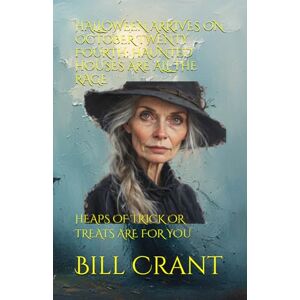 Crant, Bill HALLOWEEN ARRIVES ON OCTOBER TWENTY FOURTH: HAUNTED HOUSES ARE ALL THE RAGE: HEAPS OF TRICK OR TREATS ARE FOR YOU Crant, Bill HALLOWEEN ARRIVES ON OCTOBER TWENTY FOURTH: HAUNTED HOUSES ARE ALL THE RAGE: HEAPS OF TRICK OR TREATS ARE FOR YOU