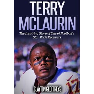 Geoffreys, Clayton Terry McLaurin: The Inspiring Story of One of Football’s Star Wide Receivers (Football Biography Books) Geoffreys, Clayton Terry McLaurin: The Inspiring Story of One of Football’s Star Wide Receivers (Football Biography Books)