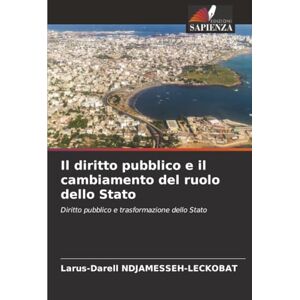 NDJAMESSEH-LECKOBAT, Larus-Darell Il diritto pubblico e il cambiamento del ruolo dello Stato: Diritto pubblico e trasformazione dello Stato NDJAMESSEH-LECKOBAT, Larus-Darell Il diritto pubblico e il cambiamento del ruolo dello Stato: Diritto pubblico e trasformazione dello Stato