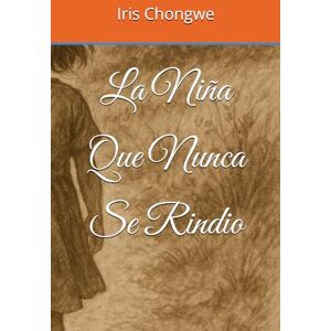 Chongwe Texas, Iris Esther La niña que Nunca Se rindio (La niña que nunca se rindió basado en hechos reales .) Chongwe Texas, Iris Esther La niña que Nunca Se rindio (La niña que nunca se rindió basado en hechos reales .)