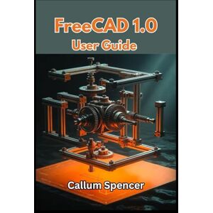 Spencer, Callum FreeCAD 1.0 User Guide 2026 Spencer, Callum FreeCAD 1.0 User Guide 2026