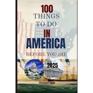 Levell, Christopher 100 Things To Do In America Before You Die 2025: A Bucket List Travel Guide (TRAVEL GUIDE JOURNEY) Levell, Christopher 100 Things To Do In America Before You Die 2025: A Bucket List Travel Guide (TRAVEL GUIDE JOURNEY)