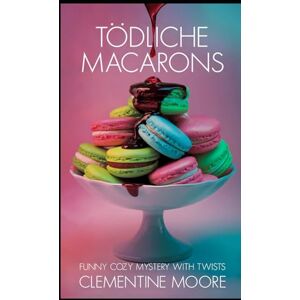 Moore, Clementine Tödliche Macarons: Gemütlicher Krimi (Ginger Burnet Gemütliche Mysterien) Moore, Clementine Tödliche Macarons: Gemütlicher Krimi (Ginger Burnet Gemütliche Mysterien)