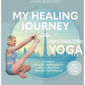 Heidegger, Laura My Healing Journey with Personalized Yoga Heidegger, Laura My Healing Journey with Personalized Yoga