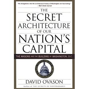 Ovason, David The Secret Architecture of Our Nation's Capital: The Masons and the Building of Washington, D.C. Ovason, David The Secret Architecture of Our Nation's Capital: The Masons and the Building of Washington, D.C.
