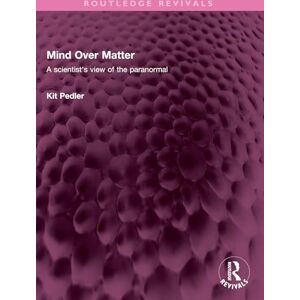 Pedler, Kit Mind Over Matter: A scientist's view of the paranormal (Routledge Revivals) Pedler, Kit Mind Over Matter: A scientist's view of the paranormal (Routledge Revivals)