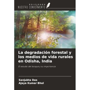 Das, Sanjukta La degradación forestal y los medios de vida rurales en Odisha, India: El estudio del bosque y su importancia Das, Sanjukta La degradación forestal y los medios de vida rurales en Odisha, India: El estudio del bosque y su importancia