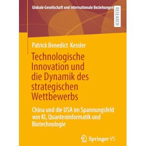 Kessler, Patrick Benedict Technologische Innovation und die Dynamik des strategischen Wettbewerbs: China und die USA im Spannungsfeld von KI, Quanteninformatik und ... Gesellschaft und internationale Beziehungen) Kessler, Patrick Benedict Technologische Innovation und die Dynamik des strategischen Wettbewerbs: China und die USA im Spannungsfeld von KI, Quanteninformatik und ... Gesellschaft und internationale Beziehungen)