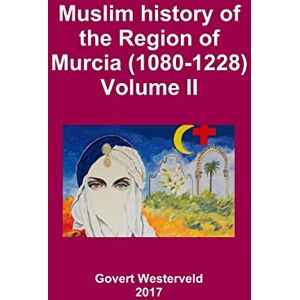 Westerveld, Govert Muslim history of the Region of Murcia (1080-1228) Volume II Westerveld, Govert Muslim history of the Region of Murcia (1080-1228) Volume II