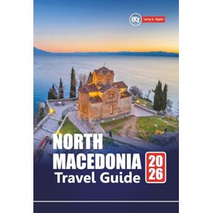 Taylor North Macedonia TRAVEL GUIDE 2026: Explore Hidden Gems, Historic Sites, Local Food, and Balkan Adventures for First-Time Visitors Taylor North Macedonia TRAVEL GUIDE 2026: Explore Hidden Gems, Historic Sites, Local Food, and Balkan Adventures for First-Time Visitors