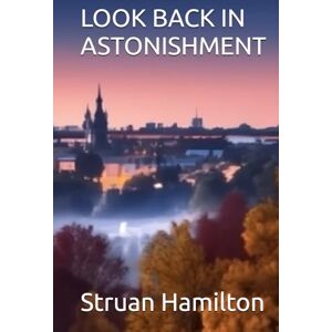 Hamilton, Struan LOOK BACK IN ASTONISHMENT Hamilton, Struan LOOK BACK IN ASTONISHMENT