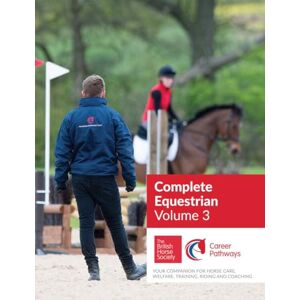 The British Horse Society BHS Complete Equestrian: Volume 3: Your Companion for Horse Care, Welfare, Training, Riding and Coaching The British Horse Society BHS Complete Equestrian: Volume 3: Your Companion for Horse Care, Welfare, Training, Riding and Coaching