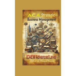 Sario, Azhar ul Haque ACA Strategic Business Management: ICAEW Advanced Level Sario, Azhar ul Haque ACA Strategic Business Management: ICAEW Advanced Level