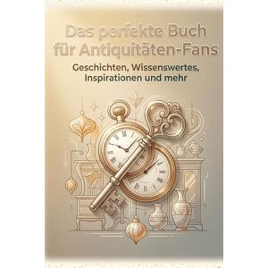Werner, Paul Das perfekte Buch für Antiquitäten-Fans: Geschichten, Wissenswertes, Inspirationen und mehr Werner, Paul Das perfekte Buch für Antiquitäten-Fans: Geschichten, Wissenswertes, Inspirationen und mehr