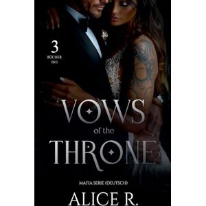 Deutsch, Alice R Vows of the Throne Mafia Serie, 3 Bücher in 1! (Deutsch): 0 (Vows of the Throne (Deutsch)) Deutsch, Alice R Vows of the Throne Mafia Serie, 3 Bücher in 1! (Deutsch): 0 (Vows of the Throne (Deutsch))