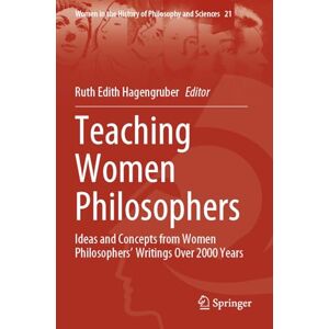 Teaching Women Philosophers: Ideas and Concepts from Women Philosophers’ Writings Over 2000 Years (Women in the History of Philosophy and Sciences, 21) Teaching Women Philosophers: Ideas and Concepts from Women Philosophers’ Writings Over 2000 Years (Women in the History of Philosophy and Sciences, 21)