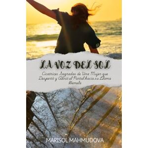 Velásquez Vélez, Marisol LA VOZ DEL SOL: CICATRICES SAGRADAS DE UNA MUJER QUE DESPERTÓ Y ABRIÓ EL PORTAL HACIA SU LLAMA GEMELA Velásquez Vélez, Marisol LA VOZ DEL SOL: CICATRICES SAGRADAS DE UNA MUJER QUE DESPERTÓ Y ABRIÓ EL PORTAL HACIA SU LLAMA GEMELA