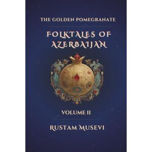 Musevi, Rustam The Golden Pomegranate: Folktales of Azerbaijan Volume II: Folktales of Azerbaijan Volume II: Folktales of Azerbaijan Volume II Musevi, Rustam The Golden Pomegranate: Folktales of Azerbaijan Volume II: Folktales of Azerbaijan Volume II: Folktales of Azerbaijan Volume II