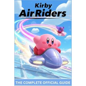 Calder, Walter J. KIRBY AIR RIDERS: THE COMPLETE OFFICIAL GUIDE Full Walkthrough and Expert Strategies for Every Mode, Machine, Unlockable, and High-Level Technique Calder, Walter J. KIRBY AIR RIDERS: THE COMPLETE OFFICIAL GUIDE Full Walkthrough and Expert Strategies for Every Mode, Machine, Unlockable, and High-Level Technique