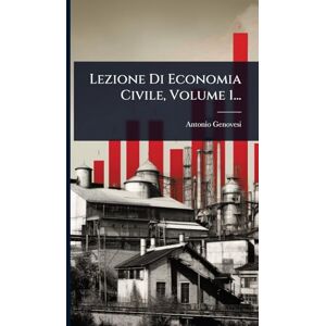 Genovesi, Antonio Lezione Di Economia Civile, Volume 1... Genovesi, Antonio Lezione Di Economia Civile, Volume 1...