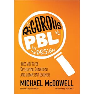 McDowell, Michael Rigorous PBL by Design: Three Shifts for Developing Confident and Competent Learners (Corwin Teaching Essentials) McDowell, Michael Rigorous PBL by Design: Three Shifts for Developing Confident and Competent Learners (Corwin Teaching Essentials)