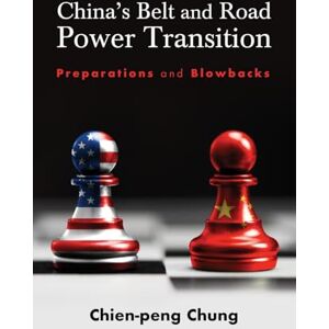 Chien-peng (C. P.) Chung China's Belt and Road Power Transition: Preparations and Blowbacks (SUNY series, James N. Rosenau series in Global Politics) Chien-peng (C. P.) Chung China's Belt and Road Power Transition: Preparations and Blowbacks (SUNY series, James N. Rosenau series in Global Politics)