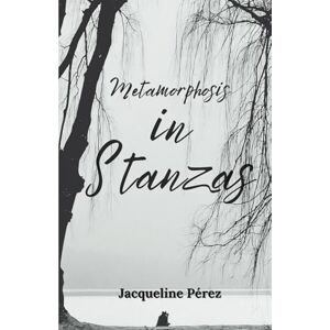 Pérez, Jacqueline Metamorphosis in Stanzas: A Poetic Journey of Transformation, Self-Discovery, and Emotional Healing for Women in Midlife Pérez, Jacqueline Metamorphosis in Stanzas: A Poetic Journey of Transformation, Self-Discovery, and Emotional Healing for Women in Midlife