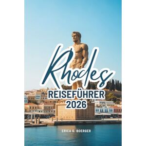 Boerger, Erica G. Rhodes REISEFÜHRER 2026: Entdecken Sie die Küstenschönheit und Kultur Griechenlands Boerger, Erica G. Rhodes REISEFÜHRER 2026: Entdecken Sie die Küstenschönheit und Kultur Griechenlands
