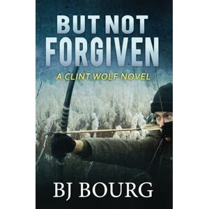 Bourg, BJ But Not Forgiven: A Clint Wolf Novel (Clint Wolf Mystery Series) Bourg, BJ But Not Forgiven: A Clint Wolf Novel (Clint Wolf Mystery Series)
