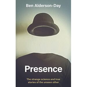 Alderson-Day, Ben Presence: The Strange Science of the Unseen Other Alderson-Day, Ben Presence: The Strange Science of the Unseen Other