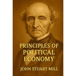 Stuart Mill, John Principles Of Political Economy Stuart Mill, John Principles Of Political Economy