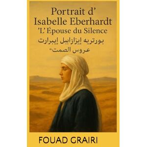GRAIRI, FOUAD Portrait d’Isabelle Eberhardt "L'Épouse du Silence" بورتريه إيزابيل إيبرهارت «عروس الصمت» GRAIRI, FOUAD Portrait d’Isabelle Eberhardt "L'Épouse du Silence" بورتريه إيزابيل إيبرهارت «عروس الصمت»