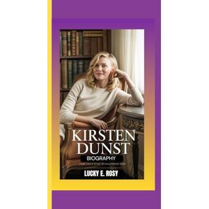ROSY, LUCKY E. KIRSTEN DUNST BIOGRAPHY: FROM CHILD STAR TO HOLLYWOOD ICON ROSY, LUCKY E. KIRSTEN DUNST BIOGRAPHY: FROM CHILD STAR TO HOLLYWOOD ICON