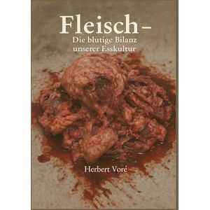 Vore, Herbert Fleisch: Die blutige Bilanz unserer Esskultur Vore, Herbert Fleisch: Die blutige Bilanz unserer Esskultur