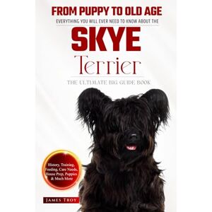 Troy, James The Ultimate Skye Terrier Big Guide: Everything You Will Ever Need To Know About The Skye Terrier Book Troy, James The Ultimate Skye Terrier Big Guide: Everything You Will Ever Need To Know About The Skye Terrier Book