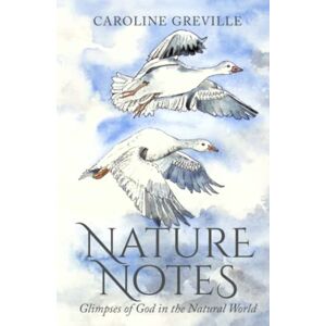 Greville, Caroline Nature Notes: Glimpses of God in the Natural World Greville, Caroline Nature Notes: Glimpses of God in the Natural World
