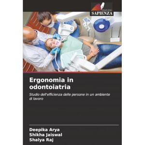 Arya, Deepika Ergonomia in odontoiatria: Studio dell'efficienza delle persone in un ambiente di lavoro Arya, Deepika Ergonomia in odontoiatria: Studio dell'efficienza delle persone in un ambiente di lavoro