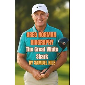 NILE, SAMUEL GREG NORMAN BIOGRAPHY: The Great White Shark NILE, SAMUEL GREG NORMAN BIOGRAPHY: The Great White Shark