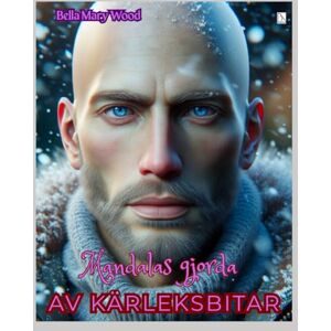 Wood, Bella Mary Mandalas gjorda av kärleksbitar eller En visuellt personaliserad målarbok: kärlek målarbok Wood, Bella Mary Mandalas gjorda av kärleksbitar eller En visuellt personaliserad målarbok: kärlek målarbok