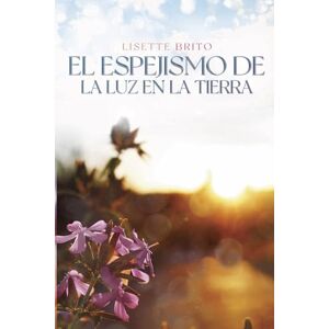 Brito D., Lisette J. El Espejismo de la Luz en la Tierra Brito D., Lisette J. El Espejismo de la Luz en la Tierra