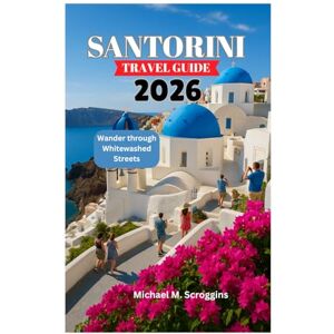 Scroggins, Michael M. SANTORINI TRAVEL GUIDE 2026: Wander through Whitewashed Streets Scroggins, Michael M. SANTORINI TRAVEL GUIDE 2026: Wander through Whitewashed Streets