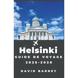 Barney, David Helsinki Guide de voyage 2025-2026: Parcourez les promenades côtières, la culture culinaire nordique et la nature urbaine en toute confiance et avec une connaissance locale Barney, David Helsinki Guide de voyage 2025-2026: Parcourez les promenades côtières, la culture culinaire nordique et la nature urbaine en toute confiance et avec une connaissance locale