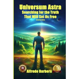 Barbera, Alfredo Universum Astra: Searching for the Truth That Will Set Us Free Barbera, Alfredo Universum Astra: Searching for the Truth That Will Set Us Free