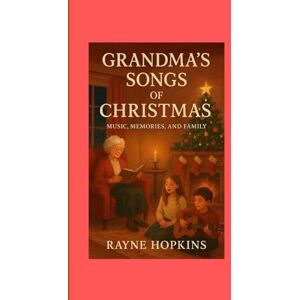 HOPKINS, RAYNE Grandma’s Songs of Christmas: Music, Memories, and Family” HOPKINS, RAYNE Grandma’s Songs of Christmas: Music, Memories, and Family”