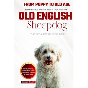 Troy, James The Ultimate Old English Sheepdog Big Guide: Everything You Will Ever Need To Know About The Old English Sheepdog Book Troy, James The Ultimate Old English Sheepdog Big Guide: Everything You Will Ever Need To Know About The Old English Sheepdog Book