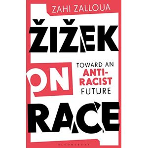 Zalloua, Zahi Žižek on Race: Toward an Anti-Racist Future Zalloua, Zahi Žižek on Race: Toward an Anti-Racist Future