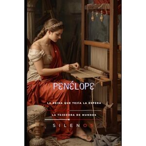 (SILENOS), La Tejedora de Mundos PENÉLOPE: La Reina que Tejía la Espera (Mitología Griega) (SILENOS), La Tejedora de Mundos PENÉLOPE: La Reina que Tejía la Espera (Mitología Griega)