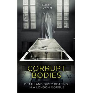 Hollington, Kris Corrupt Bodies: Death and Dirty Dealing at the Morgue: Shortlisted for CWA ALCS Dagger for Non-Fiction 2020 Hollington, Kris Corrupt Bodies: Death and Dirty Dealing at the Morgue: Shortlisted for CWA ALCS Dagger for Non-Fiction 2020